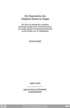 Die Organisation des religiösen Raums in Aleppo : die Rolle der islamischen religiösen Stiftungen (auqāf) in der Gesellschaft einer Provinzhauptstadt des Osmanischen Reiches an der Wende zum 19. Jahrhundert