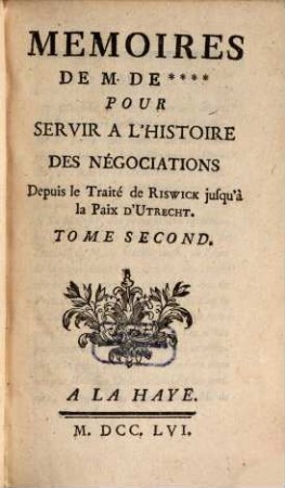 Mémoires De M. De **** Pour Servir À L'Histoire Des Négociations Depuis Le Traité de Ryswick jusqu'à la Paix D'Utrecht. 2
