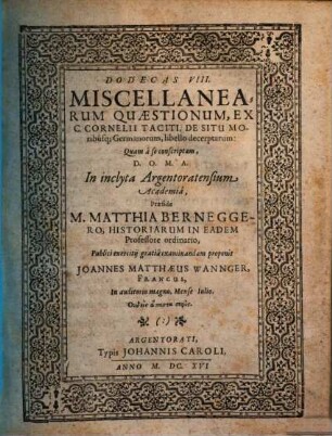 Dodecas VIII. Miscellanearum Quaestionum, Ex C. Cornelii Taciti, De Situ Moribusq[ue] Germanorum libello decerptarum