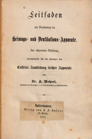 Leitfaden zum Verständniß der Heizungs- und Ventilations-Apparate : Zur allgemeinen Belehrung, vorzugsweise für die Besucher der Casseler Ausstellung solcher Apparate