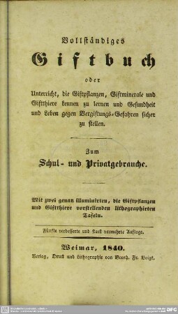 Vollständiges Giftbuch oder Unterricht, die Giftpflanzen, Giftminerale und Giftthiere kennen zu lernen und Gesundheit und Leben gegen Vergiftungs-Gefahren sicher zu stellen : zum Schul- u. Privatgebrauche; mit 2 genau ill., d. Giftpflanzen u. Giftthiere vorstellenden lith. Taf.