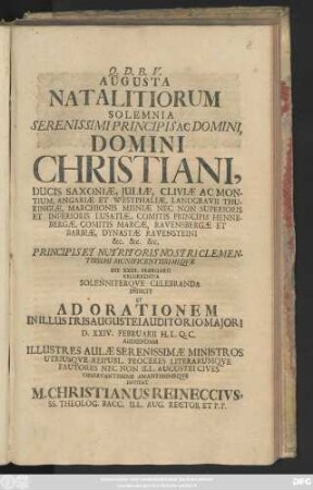 Augusta Natalitiorum Solemnia Serenissimi Principis Ac Domini, Domini Christiani, Ducis Saxoniæ, Juliæ, Cliviæ Ac Montium ... Die XXIII. Februarii Recurrentia Solenniter Qve Celebranda Indicit Et Ad Orationem In Illustris Augustei Auditorio Majori D. XXIV. Februarii ... Audiendam ... : [P. P. d. XVIII. Februarii MDCCXXII.]