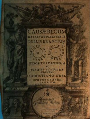 Causæ Regum Heri Et Hodie Inter Se Belligerantium Galliæ Et Hispaniæ, Sveciæ Et Poloniæ Expositæ Et Expensæ Ad Juris Et Status Rationem; Christiano Orbi, Cvm Figvris Æneis, Inscriptæ