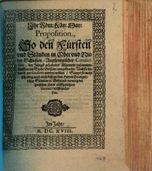 Ihr Röm: Käy: May: Proposition, So den Fürsten und Ständen in Ober und Nieder Schlesien, Augspurgischer Confession, bey Jüngst gehaltener Allgemein zusammenkunfft in der Stadt Breslaw, vorgebracht, Und sie dadurch persuadiret werden wöllen, Sampt sie nicht schuldig auch nicht befugt, den Herren Evangelischen Ständen in Böheimb vermög der zwischen ihnen auffgerichten Union Hülffe zu leisten