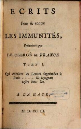 Ecrits Pour & contre Les Immunités, Pretendues par Le Clergé De France, Tome I.. Qui contient les Lettres supprimées à Paris ...