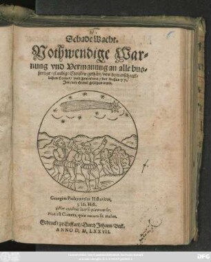 Schade Wacht.|| Nothwendige War=||nung vnd Vermanung an alle bus=||fertige/ glaubige Christen gethan/ von dem erschreck=||lichen Comet/ vnd Zornstern/ der dieses 77.|| Jar/ am Himel gesehen wird.|| ... ||