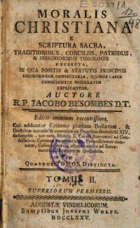 Moralis Christiana : E Scriptura Sacra, Traditionibus, Conciliis, Patribus, & Insignioribus Theologis Excerpta, in qua positis & statutis principiis deducuntur consectaria, quibus casus conscientiae sigillatim explicantur ; In Quatuor Tomos Distincta, 2