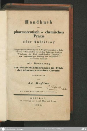 Handbuch der pharmaceutisch-chemischen Praxis oder Anleitung zur sachgemässen Ausführung der in den pharmaceutischen Laboratorien vorkommenden chemischen Arbeiten, richtigen Würdigung der dabei stattfindenden Vorgänge, und zweckmässigen Prüfung de officinellen chemischen Präparate, mit Benutzung der neuesten Erfahrungen im Felde der pharmaceutischen Chemie : mit 1 Steintaf. u. 1 Tab.