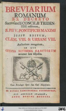 Breviarium Romanum : Ex Decreto Sacrosancti Concilii Tridentini restitutum, S. Pii V. Pontificis Maximi Jussu Editum, Clem. VIII. & Urbani VIII. Auctoritate recognitum, In Quo Officia Novissima Sanctorum accuratè sunt disposita