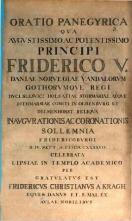 Oratio panegyrica qua augustissimo ... Principi Friderico V. Daniae Regi ... inaugurationis et coronationis sollemnia ... gratulatus est Frid. Chr. a Kragh