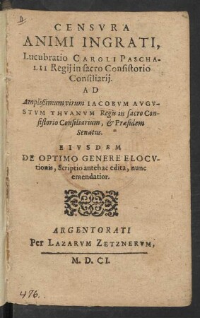 Censura Animi Ingrati : Ad ... Jacobum Augustum Thuanum Regis in sacro Consistorio Consiliarium, & Praesidem Senatus