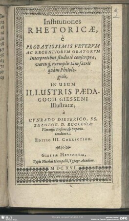 Institutiones rhetoricae : e probatissimis veterum ac recentiorum oratorum interpretibus studiosè conscriptae variisque exemplis, tam sacris quam philologicis, in usum ill. paedagogii Giesseni illustratae