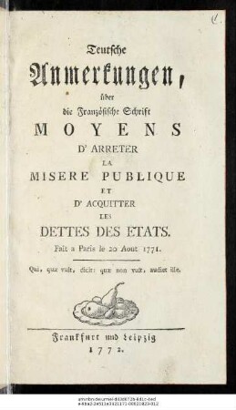 Teutsche Anmerkungen, über die Französische Schrift Moyens D' Arreter La Misere Publique Et D' Acquitter Les Dettes Des Etats. Fait a Paris le 20 Aout 1771.