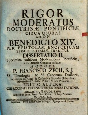 Rigor Moderatus Doctrinae Pontificiae Circa Usuras, à SS. D. N. Benedicto XIV. Per Epistolam Encyclicam Episcopis Italiae Traditus : Ab Ingolstadiensi Academia Constanter Assertus. Diss. II. inaug., Specima exhibens Moderationis Pontificae, a P. Daniele Concina violatae