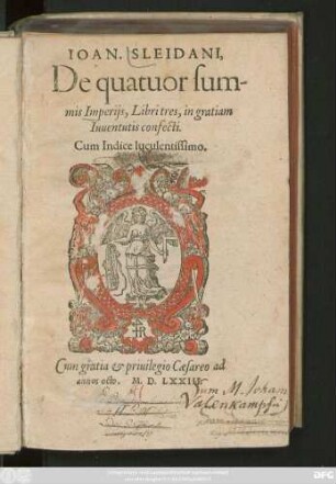 IOAN. SLEIDANI,|| De quatuor sum-||mis Imperijs, Libri tres, in gratiam || Iuuentutis confecti.|| Cum Indice luculentissimo.||