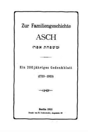 Zur Familiengeschichte Asch : mishpa.hat Efer ; ein 200jähriges Gedenkblatt (1713-1913) / [Verf.: A. Berliner]