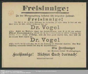 Freisinnige! : In der Morgenzeitung befindet sich folgendes Inserat: Freisinnige! Wir sind es, ...; [Wahlaufruf zur Wahl von Dr. Vogel]