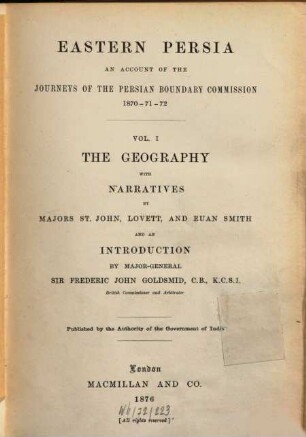 Eastern Persia : An account of the journeys of the Persian Boundary Commission 1870 - 71 - 72, Vol. 1. The geography with narratives by Majors St. John, Lovett, and Euan Smith and an introduction by Major-General Sir Frederic John Goldsmid