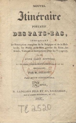 Nouvel itinéraire portatif des Pays-Bas, : indiquant la description complète de la Belgique et de la Hollande, les postes et la rive gauche du Rhin, les hôtels, voitures et instructions pour les voyageurs orné d'une carte routière et de deux panoramas d'Amsterdam et de Bruxelles