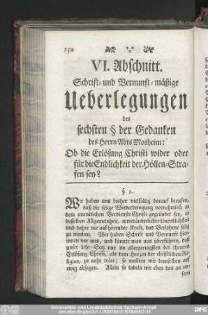 VI. Abschnitt. Schrift- und Vernunft-mäßige Ueberlegungen des sechsten § der Gedanken des Herrn Abts Mosheim: Ob die Erlösung Christi wider oder für die Endlichkeit der Höllen-Strafen sey?