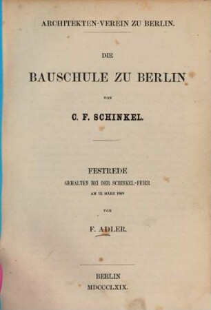 Die Bauschule zu Berlin von C. F. Schinkel : Festrede gehalten bei der Schinkel-Feier am 13. März 1869