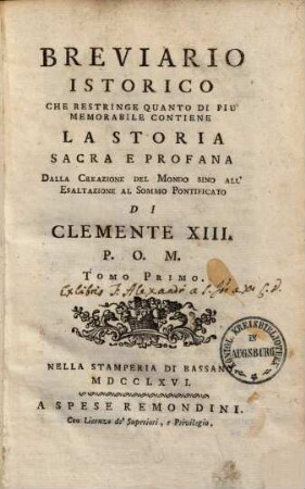 Breviario istorico che restringe quanto di piu memorabile : contiene la storia sacra e profana dalla creazione del mondo sino all' esaltazione al sommo Pontificato di Clemente XIII.