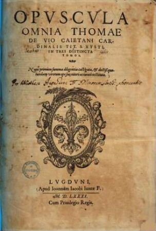 Opuscula omnia Thomae de Vio Caietani Cardinalis Tit. S. Xysti : in tres distincta tomos
