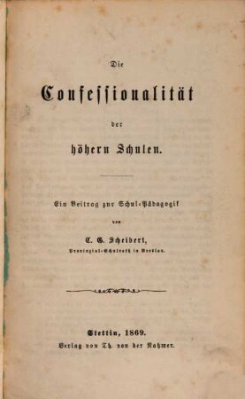 Die Confessionalität der höhern Schulen : Ein Beitrag zur Schul-Pädagogik von C. Gottfried Scheibert