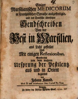 Einiger Marsilianischen Medicorum in Frantzösischer Sprache ausgefertigte, und ins Teutsche übersetzte Sendschreiben Von der Pest in Marsilien