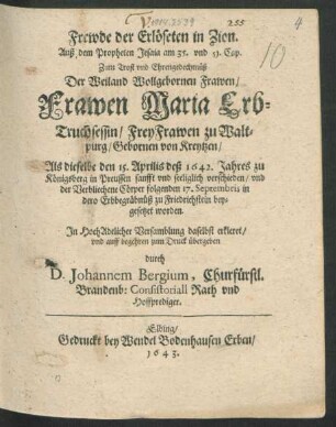 Frewde der Erlöseten in Zion : Auß dem Propheten Jesaia am 35. und 51. Cap. Zum Trost und Ehrengedechtnüß Der Weiland Wollgebornen Frawen/ Frawen Maria Erb-Truchsessin/ Frey Frawen zu Waltpurg/ Gebornen von Kreytzen/ Als dieselbe den 15. Aprilis deß 1642. Jahres zu Königsberg in Preussen sanfft und seeliglich verschieden/ und ... folgenden 17. Septembris ... zu Friedrichstein beygesetzet worden