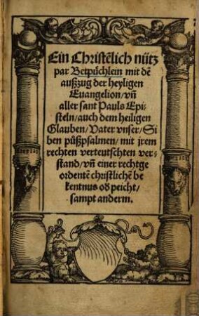 Ein Christenlich nützpar Betpüchlein : mit dem außzug der heyligen Evangelion, und aller sant Pauls Episteln, auch dem heiligen Glauben ...