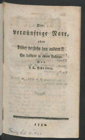 Der vernünftige Narr, oder keiner versteht den andern!!! Ein Lustspiel in einem Aufzuge