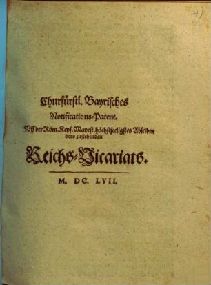 Churfürstl. Bayrisches Notifications-Patent. Uff der Röm. Keys. Mayest. höchstseeligstes Ableiben dero zustehenden Reichs-Vicariats
