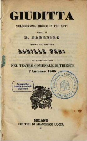 Giuditta : melodramma biblico in tre atti ; da rappresentarsi nel Teatro Comunale di Trieste l'autunno 1865