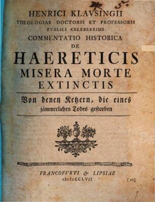 Henrici Klavsingii Theologiae Doctoris Et Professoris Pvblici Celeberrimi Commentatio Historica De Haereticis Misera Morte Extinctis : = Von denen Ketzern, die eines jämmerlichen Todes gestorben