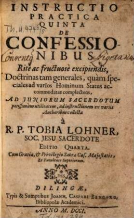 Instructio practica .... 5. De confessionibus rite ac fructuose excipiendis ... - Ed. 4. - 1701. - 211 S.