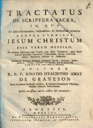 Tractatus De Scriptura Sacra : In Quo Ex ipsius Revelatione, Inspiratione, & Antiquitate evincitur Contra Ethnicos Jesum Christum Esse Verum Messiam, et omnium librorum cum Veteris, tum Novi Testamenti, quos Sacro Canoni accensuit concilium Tridentinum, Divina auctoritas contra haereticos asseritur ac vindicatur