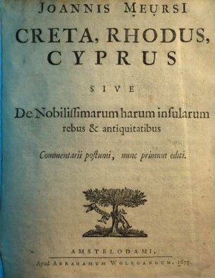 Joannis Meursi Creta, Rhodus, Cyprus Sive De Nobilissimarum harum insularum rebus & antiquitatibus : Commentarii postumi, nunc primum editi