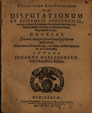 Vindiciarum apostolicarum, hoc est: Disputationum ex Epistolis apostolicis contra errores ... adversariorum in schola ill. Monast. Heilbronn. propositar. Dodecas
