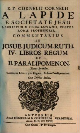 R. P. Cornelii Cornelii A Lapide E Societatis Jesu, ... Commentarius In Josue, Judicum, Ruth, IV Libros Regum Et II Paralipomenon, 2. Continens Libr. 2,3,4 Regum, & duos Paralipomenon