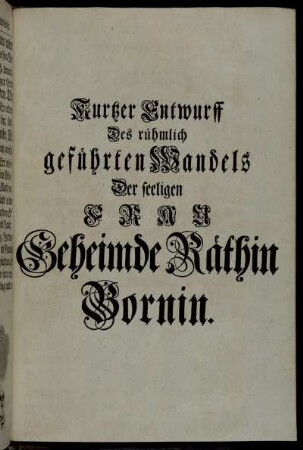 Kurtzer Entwurff Des rühmlich geführten Wandels Der seeligen Frau Geheimde Räthin Bornin.