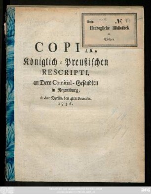 Copia, Königlich-Preußischen Rescripti, an Dero Comitial-Gesandten in Regensburg : de dato Berlin, den 4ten Decembr. 1756.