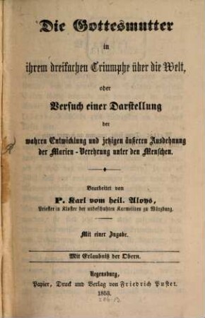 Die Gottesmutter in ihrem dreifachen Triumphe über die Welt oder Versuch einer Darstellung der wahren Entwicklung und jetzigen äußeren Ausdehnung der Marien-Verehrung unter den Menschen : mit einer Zugabe: [Kurze Erzählungen-Sammlung bezüglich des besprochenen Gegenstandes, ...]