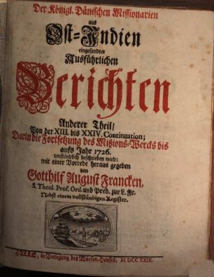 Der Königl. dänischen Missionarien aus Ost-Indien eingesandte ausführliche Berichte von dem Werck ihres Amts unter den Heyden. 2. 1720/28