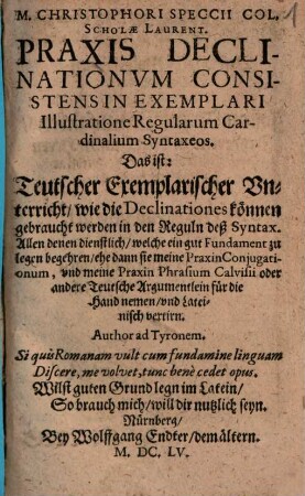 M. Christophori Speccii ... Praxis Declinationum Consistens In Exemplari Illustratione Regularum Cardinalium Syntaxeos. Das ist: Teutscher Exemplarischer Unterricht, wie die Declinationes können gebraucht werden in den Reguln deß Syntax ...