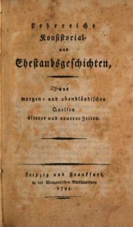 Lehrreiche Konsistorial- und Ehestandsgeschichten : aus morgen- und abendländischen Quellen älterer und neuerer Zeiten