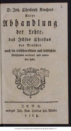 D. Joh. Christoph Koechers Kurtze Abhandlung der Lehre, dass Jesus Christus den Menschen auch die irdischen Güter und leiblichen Wohlthaten verdienet und erworben habe