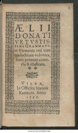 Ælii Donati Vetvstissimi Grammatici Elementa : vna cum traductione Polonica ; nunc primum correcta & illustrata