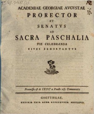 Academiae Georgiae Augustae Prorector ... ad sacra paschalia pie celebranda Cives exhortantur : Praemissa est de Jesu a Paullo viso commentatio