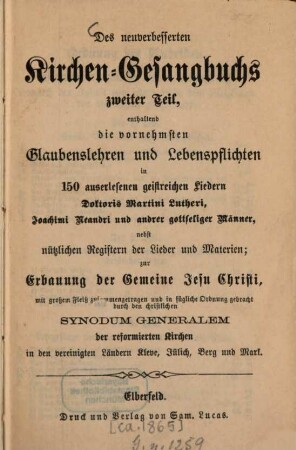 Des neuverbesserten Kirchen-Gesangbuchs ... Theil. 2, Enthaltend die vornehmsten Glaubenslehren und Lebenspflichten in 150 auserlesenen geistreichen Liedern ...